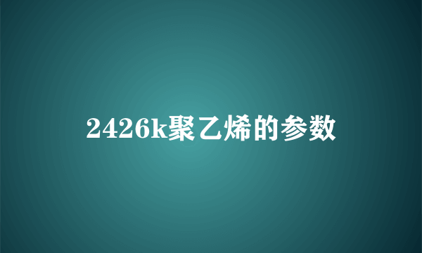 2426k聚乙烯的参数