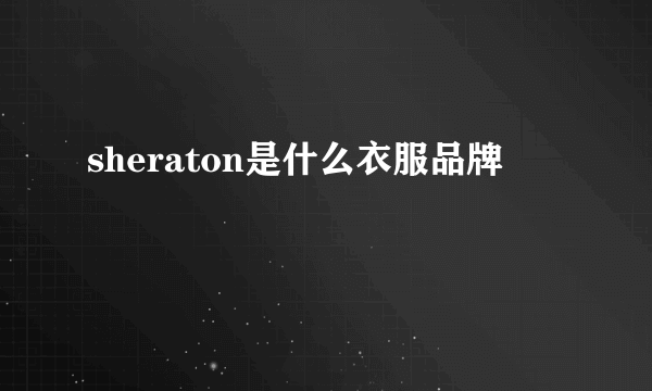 sheraton是什么衣服品牌