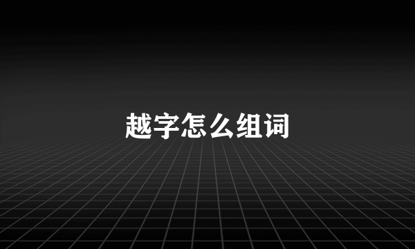 越字怎么组词