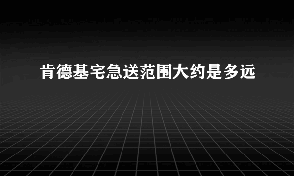 肯德基宅急送范围大约是多远