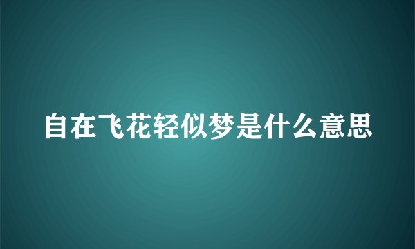 自在飞花轻似梦是什么意思