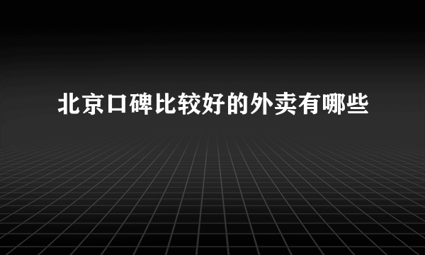 北京口碑比较好的外卖有哪些