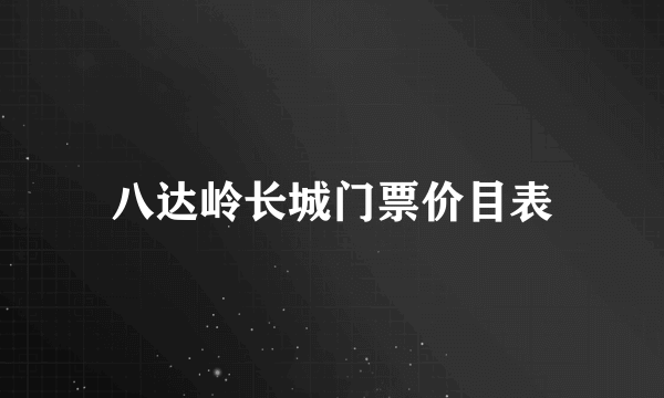 八达岭长城门票价目表