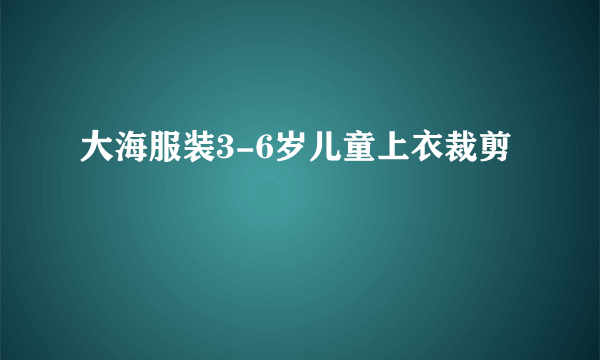 大海服装3-6岁儿童上衣裁剪