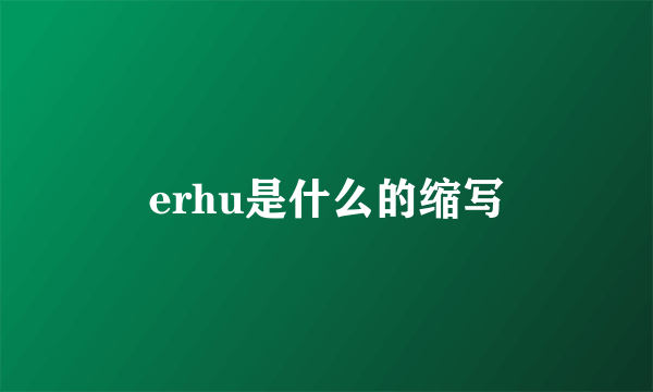 erhu是什么的缩写