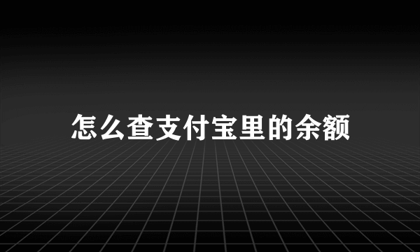 怎么查支付宝里的余额