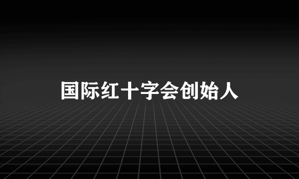 国际红十字会创始人