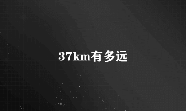 37km有多远