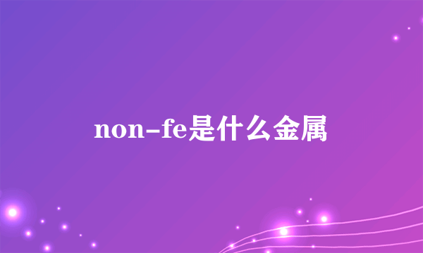 non-fe是什么金属