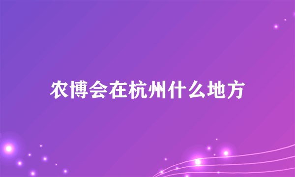 农博会在杭州什么地方