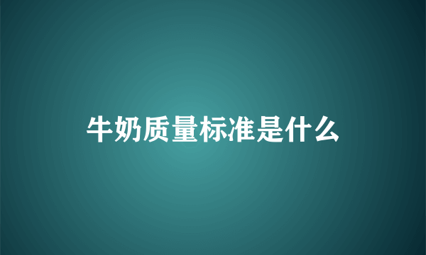 牛奶质量标准是什么