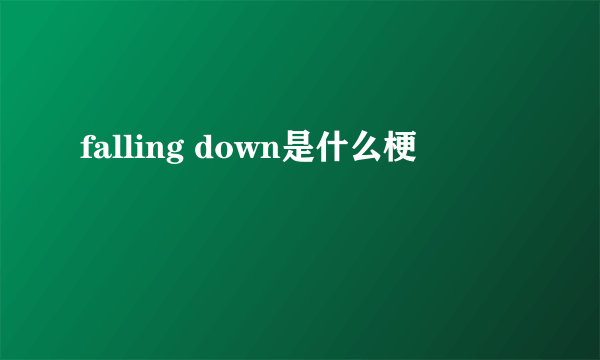 falling down是什么梗