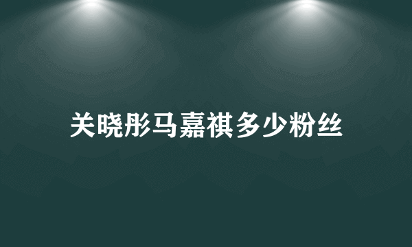 关晓彤马嘉祺多少粉丝