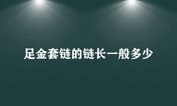 足金套链的链长一般多少