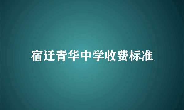 宿迁青华中学收费标准