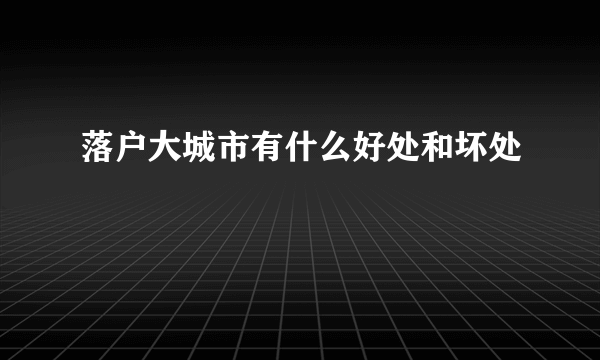 落户大城市有什么好处和坏处