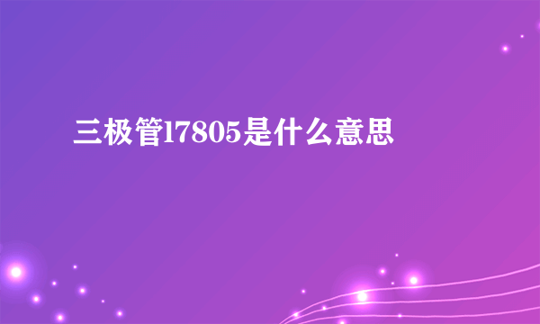 三极管l7805是什么意思