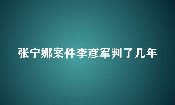 张宁娜案件李彦军判了几年