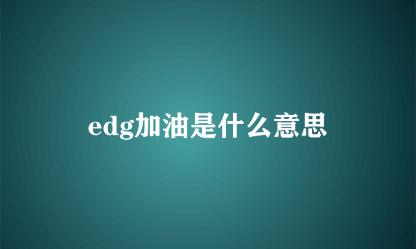 edg加油是什么意思