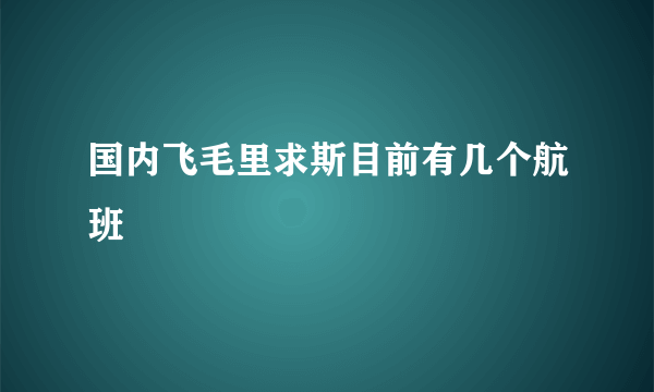 国内飞毛里求斯目前有几个航班