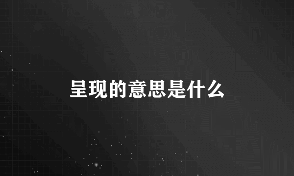 呈现的意思是什么