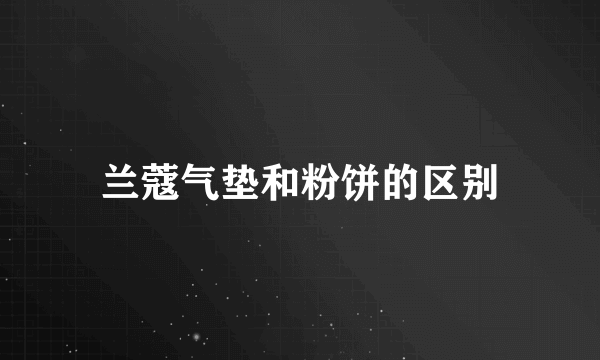 兰蔻气垫和粉饼的区别