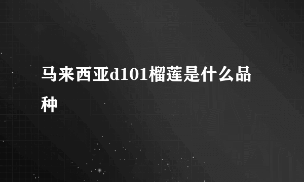 马来西亚d101榴莲是什么品种