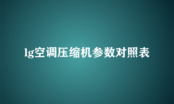 lg空调压缩机参数对照表