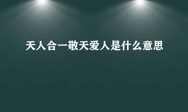 天人合一敬天爱人是什么意思