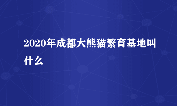 2020年成都大熊猫繁育基地叫什么