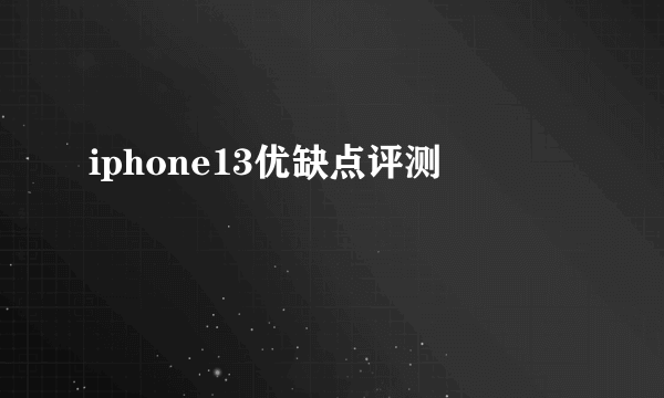 iphone13优缺点评测