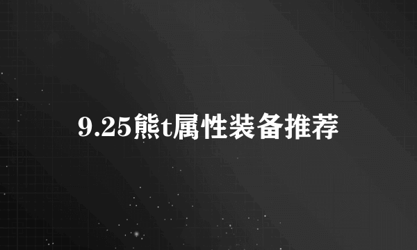 9.25熊t属性装备推荐