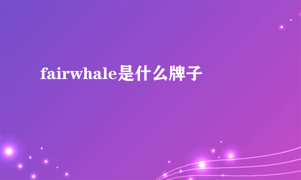 fairwhale是什么牌子