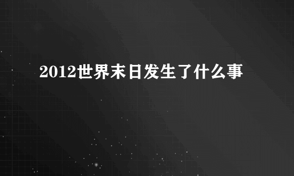 2012世界末日发生了什么事