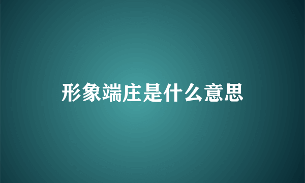 形象端庄是什么意思