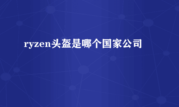 ryzen头盔是哪个国家公司