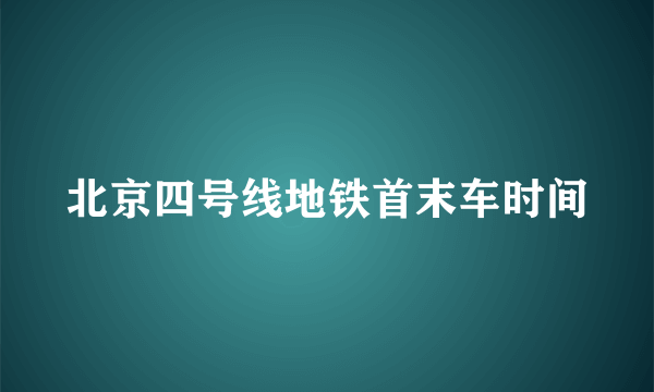 北京四号线地铁首末车时间