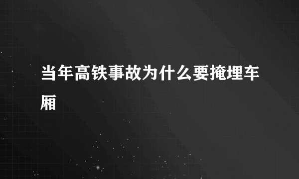 当年高铁事故为什么要掩埋车厢