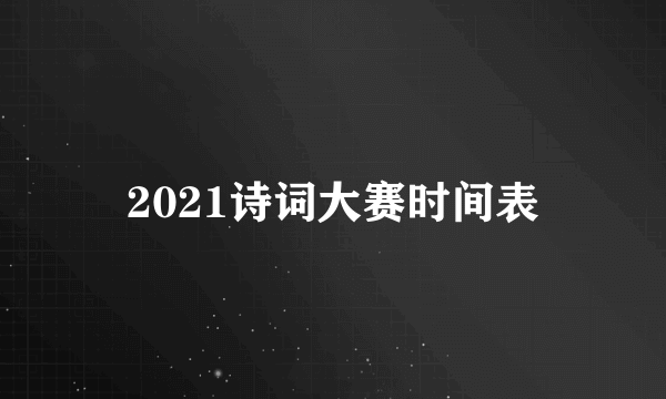 2021诗词大赛时间表