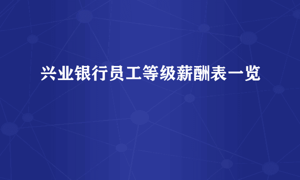 兴业银行员工等级薪酬表一览