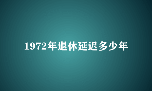 1972年退休延迟多少年