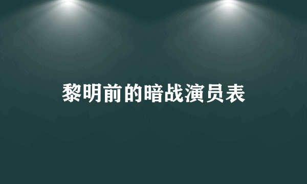 黎明前的暗战演员表