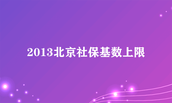 2013北京社保基数上限