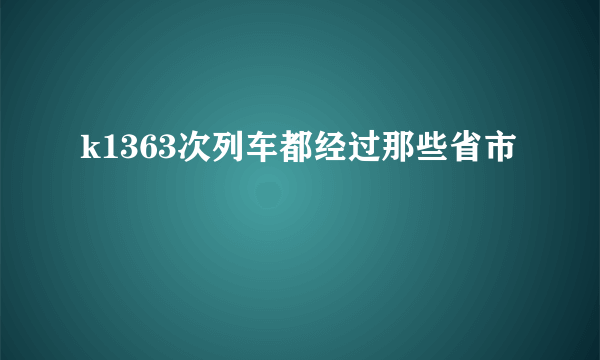 k1363次列车都经过那些省市