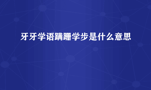 牙牙学语蹒跚学步是什么意思