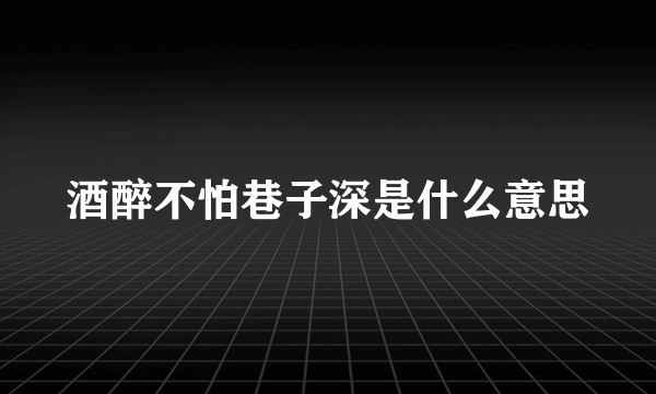 酒醉不怕巷子深是什么意思