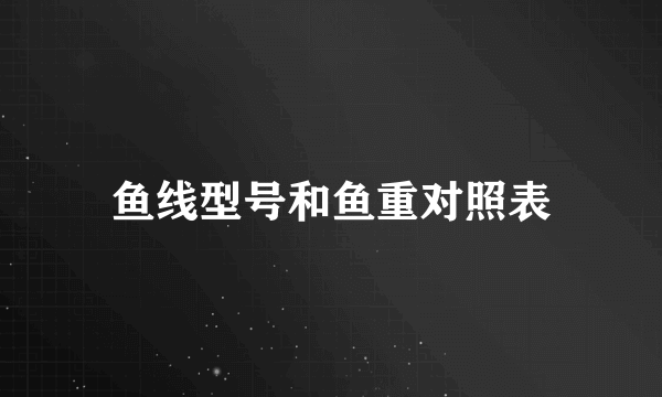 鱼线型号和鱼重对照表