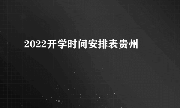 2022开学时间安排表贵州