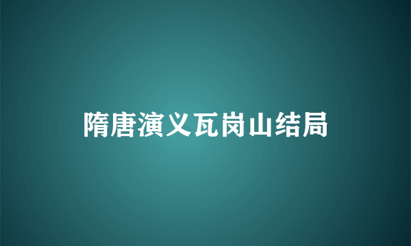 隋唐演义瓦岗山结局