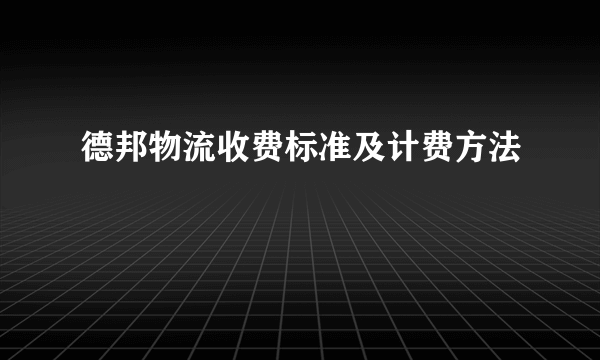 德邦物流收费标准及计费方法